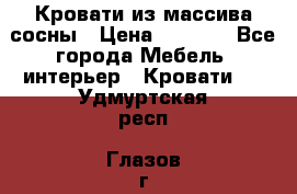 Кровати из массива сосны › Цена ­ 4 820 - Все города Мебель, интерьер » Кровати   . Удмуртская респ.,Глазов г.